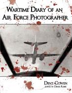 Wartime Diary of an Air Force Photographer di Dent Cowen edito da AUTHORHOUSE