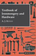 Textbook of Ironmongery and Hardware di A. J. Ketley edito da Yutang Press