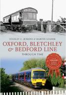 Oxford, Bletchley & Bedford Line Through Time di Stanley C. Jenkins, Martin Loader edito da Amberley Publishing