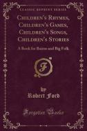 Children's Rhymes, Children's Games, Children's Songs, Children's Stories di Robert Ford edito da Forgotten Books