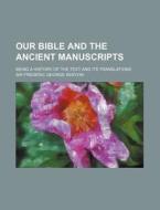 Our Bible And The Ancient Manuscripts; Being A History Of The Text And Its Translations di Frederic George Kenyon, Sir Frederic George Kenyon edito da General Books Llc
