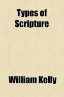 Types Of Scripture di William Kelly edito da General Books Llc