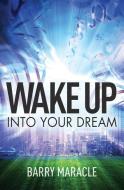 WAKE UP INTO YOUR DREAM di Barry Maracle edito da ESSENCE PUB
