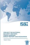 Project on National Security Reform - Vision Working Group Report and Scenarios di Sheila R. Ronis, Strategic Studies Institute edito da Createspace
