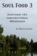 Soul Food 3: Another 101 Inspirational Messages di MS Liberty Forrest edito da Createspace