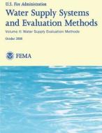 Water Supply Systems and Evaluation Methods- Volume II: Volume II: Water Supply Evaluation Methods di U. S. Fire Administration, Society Of Fire Protection Engineers, Dr Harry E. Hickey edito da Createspace