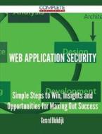 Web Application Security - Simple Steps To Win, Insights And Opportunities For Maxing Out Success di Gerard Blokdijk edito da Complete Publishing
