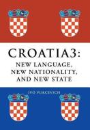 Croatia 3 di Ivo Vukcevich edito da Xlibris