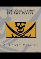 The Real Story of the Pirate di A. Hyatt Verrill edito da Createspace