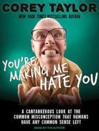 You're Making Me Hate You: A Cantankerous Look at the Common Misconception That Humans Have Any Common Sense Left di Corey Taylor edito da Tantor Audio
