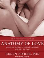 Anatomy of Love: A Natural History of Mating, Marriage, and Why We Stray di Helen Fisher edito da Tantor Audio