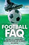 Football FAQ: All That's Left to Know about the Clubs, the Players and the Rivalries di Dave Thompson edito da BACKBEAT RECORDS