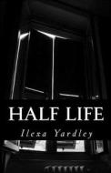 Half Life di Ilexa Yardley edito da Createspace Independent Publishing Platform