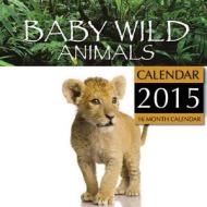 Baby Wild Animals Calendar 2015: 16 Month Calendar di James Bates edito da Createspace