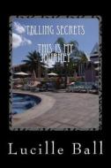 Telling Secrets: This Is My Journey di Lucille Ball edito da Createspace