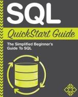 SQL QuickStart Guide: The Simplified Beginner's Guide to SQL di Clydebank Technology edito da Createspace Independent Publishing Platform