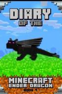 Minecraft: Diary of a Minecraft Ender Dragon Book 4: Astonishing Minecraft Diary of Ender Dragon. Intelligent Notes and Smart Gam di Wimpy Steve, Minecraft Books, Minecraft Books Paperback edito da Createspace