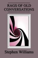 Rags of Old Conversations (Poems 4, a Collection of Contemporary Modern Poetry B di Stephen Williams edito da Createspace