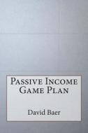 Passive Income Game Plan di David Baer edito da Createspace