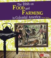 The Dish on Food and Farming in Colonial America di Anika Fajardo edito da CAPSTONE PR