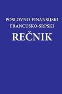 Poslovno - Finansijski Francusko-Srpski Recnik di Miroslava Knezevic, Katarina Jovanovic edito da Createspace