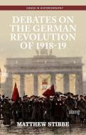 Debates on the German Revolution of 1918-19 di Matthew Stibbe edito da MANCHESTER UNIV PR