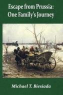 Escape from Prussia: One Family's Journey di Michael T. Biesiada edito da Createspace Independent Publishing Platform