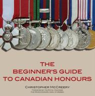 The Beginner's Guide to Canadian Honours di Christopher McCreery edito da DUNDURN PR LTD