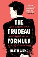 The Trudeau Formula: Seduction and Betrayal in an Age of Discontent di Martin Lukacs edito da BLACK ROSE BOOKS
