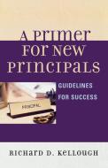 Primer for New Principals di Richard D. Kellough edito da Rowman & Littlefield Education