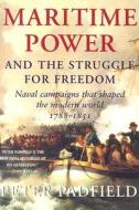 Maritime Power & the Struggle for Freedom: Naval Campaigns That Shaped the Modern World, 1788-1851 di Peter Padfield edito da Overlook Press