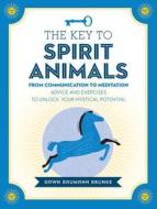 The Key to Spirit Animals di Dawn Baumann Brunke edito da Fair Winds Press