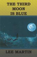 The Third Moon Is Blue di Lee Martin edito da BOOKSURGE PUB
