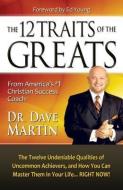 The 12 Traits of the Greats: The Twelve Undeniable Qualities of Uncommon Achievers, and How You Can Master Them in Your  di Dave Martin edito da TEACH ALL NATIONS