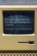 William Gibson And The Future Of Contemporary Culture edito da University Of Iowa Press