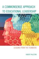 A Common Sense Approach to Educational Leadership di Robert Palestini edito da R&L Education