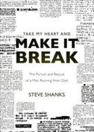 Take My Heart and Make It Break: The Pursuit and Rescue of a Man Running from God di Steve Shanks edito da Tate Publishing & Enterprises