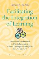 Facilitating the Integration of Learning: Five Research-Based Practices to Help College Students Learn Across Contexts di James P. Barber edito da STYLUS PUB LLC