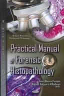 Practical Manual Of Forensic Histopathology di Jose Blanco Pampin edito da Nova Science Publishers Inc