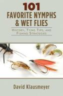 101 Favorite Nymphs & Wet Flies: History, Tying Tips, and Fishing Strategies di David Klausmeyer edito da SKYHORSE PUB