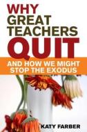 Why Great Teachers Quit and How We Might Stop the Exodus di Katy Farber edito da SKYHORSE PUB