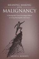 Meaning Making with Malignancy di Keith A. Roberts edito da Covenant Books