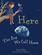 Here: The Dot We Call Home di Laura Alary edito da PARACLETE PR