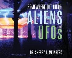 SOMEWHERE OUT THERE: ALIENS AND UFOS di SHERRY MEINBERG edito da LIGHTNING SOURCE UK LTD