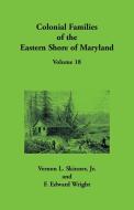 Colonial Families of the Eastern Shore of Maryland, Volume 18 di Vernon L. Skinner, F Edward Wright edito da Heritage Books
