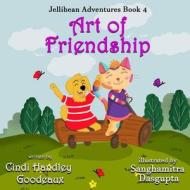 Art Of Friendship (Jellibean Adventures Book 4) di Goodeaux Cindi Handley Goodeaux edito da Crimson Cloak Publishing