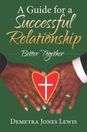 A Guide for a Successful Relationship: Better Together di Demetra Jones Lewis edito da BOOKBABY