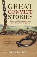 Great Convict Stories: Dramatic and Moving Tales from Australia's Brutal Early Years di Graham Seal edito da ALLEN & UNWIN