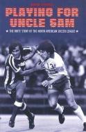 Playing for Uncle Sam: The Brits' Story of the North American Soccer League di David Tossell edito da MAINSTREAM PUB CO