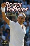 Roger Federer: Spirit of a Champion di Chris Bowers edito da Blake Publishing